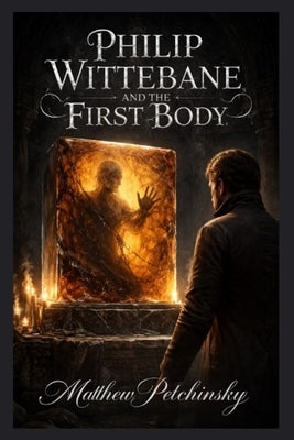 Philip Wittebane and the First Body by Petchinsky, Matthew