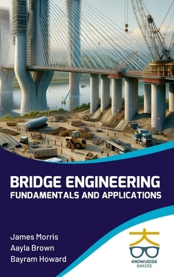 Bridge Engineering: Fundamentals and Applications by Morris, James