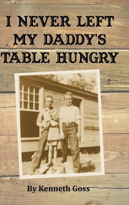 I Never Left My Daddy's Table Hungry by Goss, Kenneth