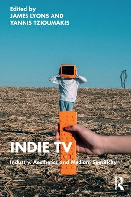Indie TV: Industry, Aesthetics and Medium Specificity by Lyons, James