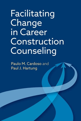 Facilitating Change in Career Construction Counseling by Cardoso, Paulo M.
