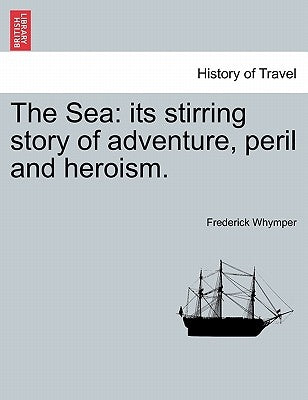 The Sea: its stirring story of adventure, peril and heroism. by Whymper, Frederick