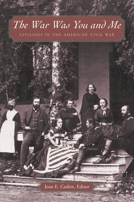 The War Was You and Me: Civilians in the American Civil War by Cashin, Joan E.