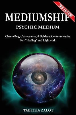 Mediumship: Psychic Medium: Channelling, Clairvoyance & Spiritual Communication For Healing and Light Work by Zalot, Tabitha