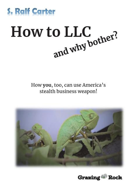 How to LLC and why bother: How you, too, can use America's stealth business weapon! by Carter, S. Ralf