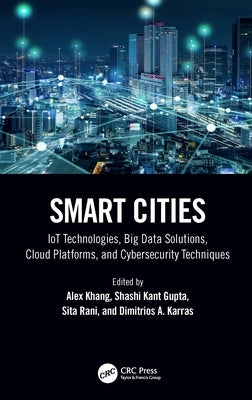 Smart Cities: IoT Technologies, Big Data Solutions, Cloud Platforms, and Cybersecurity Techniques by Khang, Alex
