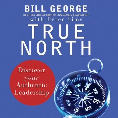 True North: Discover Your Authentic Leadership by George, Bill