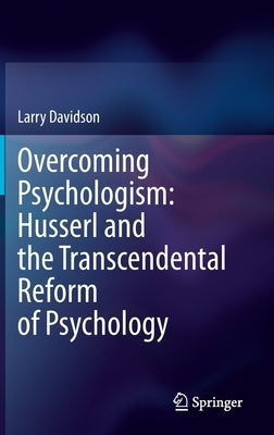 Overcoming Psychologism: Husserl and the Transcendental Reform of Psychology by Davidson, Larry