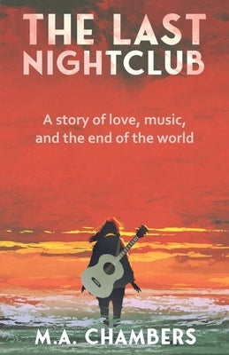 The Last Nightclub: A story of love, music, and the end of the world by Chambers, M. a.