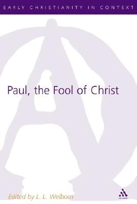 Paul, the Fool of Christ by L L Welborn