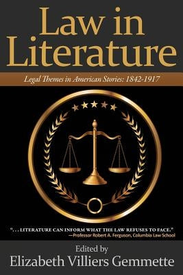 Law in Literature: Legal Themes in American Stories: 1842-1917 by Gemmette, Elizabeth Villiers