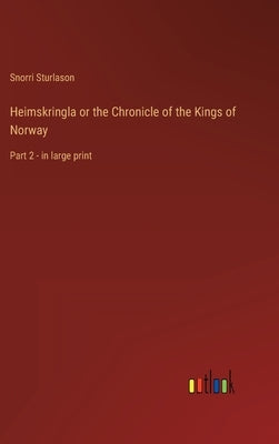 Heimskringla or the Chronicle of the Kings of Norway: Part 2 - in large print by Sturlason, Snorri