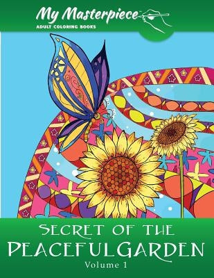 My Masterpiece Adult Coloring Books - Secret of the Peaceful Garden Coloring Book for Grownups by My Masterpiece Adult Coloring Books