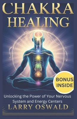 Vagus Nerve Chakra Healing: Unlocking the Power of Your Nervous System and Energy Centers by Oswald, Larry