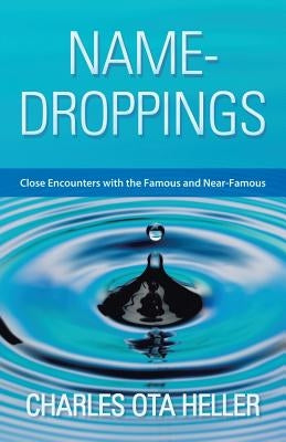 Name-Droppings: Close Encounters with the Famous and Near-Famous by Heller, Charles Ota