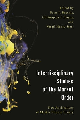 Interdisciplinary Studies of the Market Order: New Applications of Market Process Theory by Boettke, Peter J.