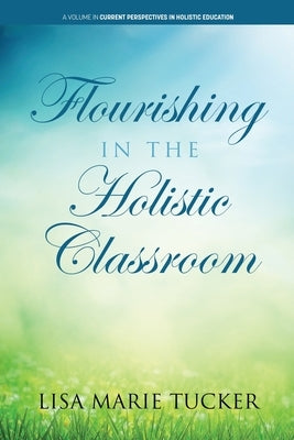 Flourishing in the Holistic Classroom by Tucker, Lisa Marie Marie