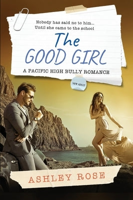 The Good Girl: A Pacific High School Bully Romance by Rose, Ashley