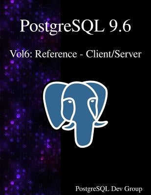 PostgreSQL 9.6 Vol6: Reference - Client/Server by Group, Postgresql Development
