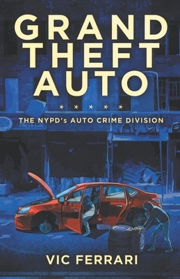 Grand Theft Auto: The NYPD's Auto Crime Division by Ferrari, Vic