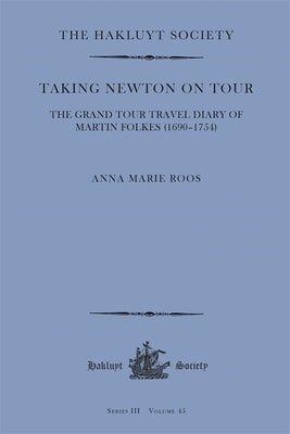 Taking Newton on Tour: The Grand Tour Travel Diary of Martin Folkes (1690-1754) by Roos, Anna Marie