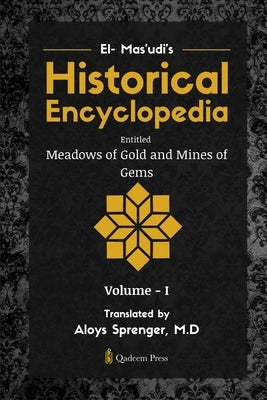 El- Mas'udi's Historical Encyclopedia Entitled Meadows of Gold and Mines of Gems by Sprenger, Aloys