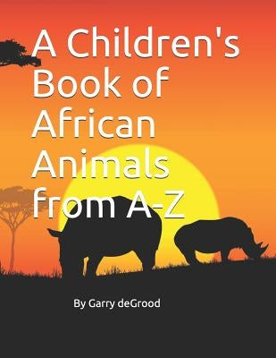 A Children's Book of African Animals from A-Z by Degrood, Garry Anthony
