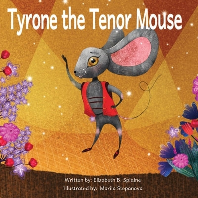 Tyrone the Tenor Mouse: SPECIAL OPERA HOUSE EDITION of the Singing Mouse of the Opera House by Splaine, Elizabeth