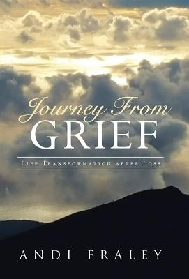 Journey From Grief: Life Transformation after Loss by Fraley, Andi