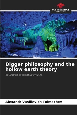 Digger philosophy and the hollow earth theory by Tolmachev, Alexandr Vasilievich