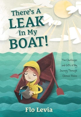 There's A Leak In My Boat!: The Challenges and Gifts of My Journey Through Chronic Illness by Levia, Flo