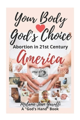 Your Body - God's Choice: Abortion in 21st Century America by Garuffi, Melanie Jean