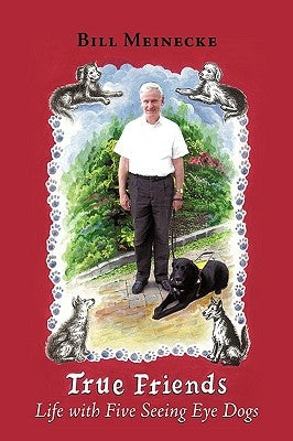 True Friends: Life with Five Seeing Eye Dogs by Meinecke, Bill