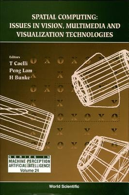 Spatial Computing: Issues in Vision, Multimedia and Visualization Technologies by Bunke, Horst