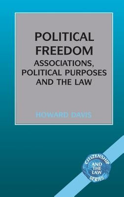 Political Freedom: Association, Political Purposes and the Law by Davis, Howard