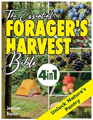 The Essential Forager's Harvest Bible: 4 in 1 Discover the Joy of Wild Edibles through Seasonal Guides, Ethical Harvesting Practices, and Nature-Inspi by Buxton, Jennison