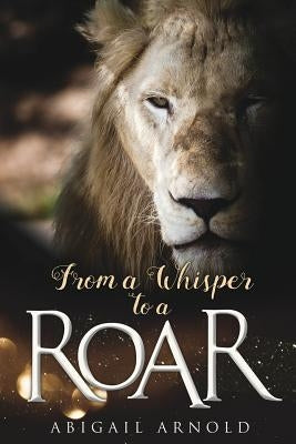 From a Whisper to a Roar by Arnold, Abigail