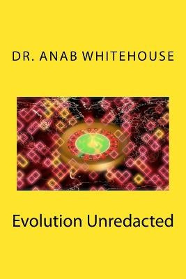 Evolution Unredacted by Whitehouse, Anab