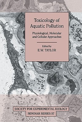Toxicology of Aquatic Pollution: Physiological, Molecular and Cellular Approaches by Taylor, E. W.