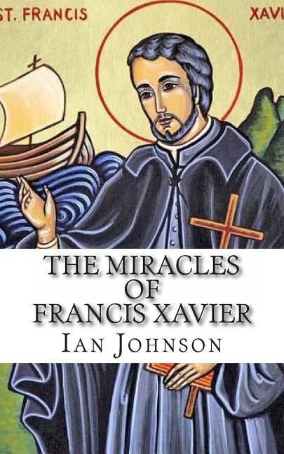 The Miracles of Francis Xavier by Johnson, Ian