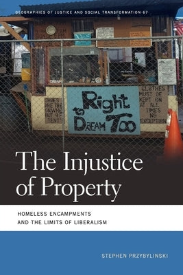 The Injustice of Property: Homeless Encampments and the Limits of Liberalism by Przybylinski, Stephen