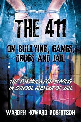 The 411 on Bullying, Gangs, Drugs and Jail: The Formula for Staying in School and Out of Jail by Robertson, Warden Howard