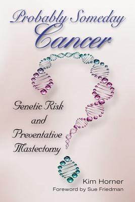 Probably Someday Cancer, 9: Genetic Risk and Preventative Mastectomy by Horner, Kim
