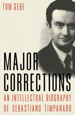 Major Corrections: An Intellectual Biography of Sebastiano Timpanaro by Geue, Tom