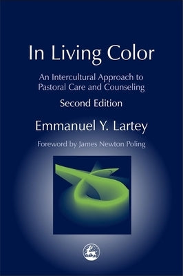 In Living Color: An Intercultural Approach to Pastoral Care and Counseling Second Edition by Lartey, Emmanuel Y.