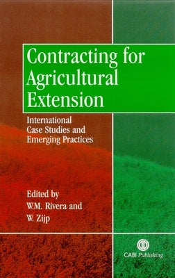 Contracting for Agricultural Extension: International Case Studies and Emerging Practices by Rivera, William