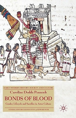 Bonds of Blood: Gender, Lifecycle and Sacrifice in Aztec Culture by Dodds Pennock, Caroline