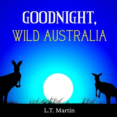 Goodnight, Wild Australia: Bedtime Storybook with Australian Animals and Rhymes for Children by Martin, L. T.