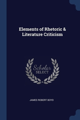 Elements of Rhetoric & Literature Criticism by Boyd, James Robert