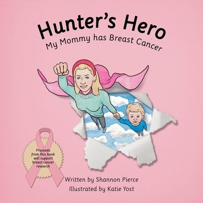 Hunter's Hero: My Mommy Has Breast Cancer by Pierce, Shannon